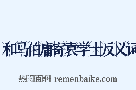 和马伯庸寄袁学士反义词是什么意思的图片